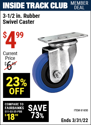 Inside Track Club members can buy the 3-1/2 in. Rubber Light Duty Swivel Caster (Item 61650) for $4.99, valid through 3/31/2022.