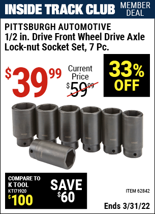 Inside Track Club members can buy the PITTSBURGH AUTOMOTIVE 1/2 in. Drive Front Wheel Drive Axle Lock-Nut Socket Set 7 Pc. (Item 62842) for $39.99, valid through 3/31/2022.