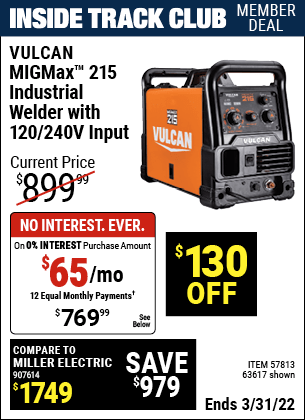 Inside Track Club members can buy the VULCAN MIGMax 215 Industrial Welder with 120/240 Volt Input (Item 63617/57813) for $769.99, valid through 3/31/2022.