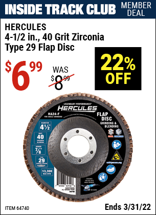 Inside Track Club members can buy the HERCULES 4-1/2 in. 40 Grit Zirconia Type 29 Flap Disc (Item 64740) for $6.99, valid through 3/31/2022.