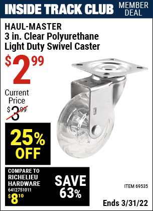 Inside Track Club members can buy the HAUL-MASTER 3 in. Clear Polyurethane Light Duty Swivel Caster (Item 69535) for $2.99, valid through 3/31/2022.