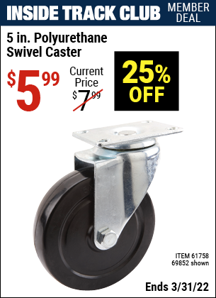 Inside Track Club members can buy the 5 in. Polyurethane Heavy Duty Swivel Caster (Item 69852/61758) for $5.99, valid through 3/31/2022.
