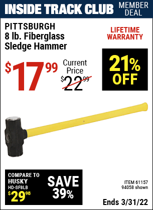 Inside Track Club members can buy the PITTSBURGH 8 lb. Fiberglass Sledge Hammer (Item 94058/61157) for $17.99, valid through 3/31/2022.