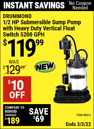 Buy the DRUMMOND 1/2 HP Submersible Sump Pump with Heavy Duty Vertical Float Switch 5200 GPH (Item 58012) for $119.99, valid through 3/3/2022.