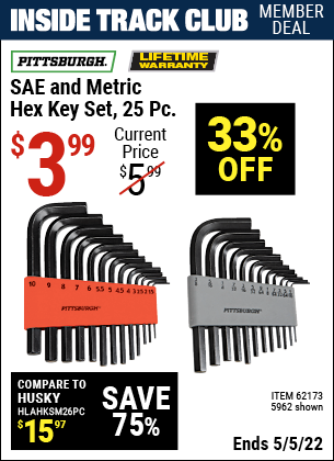 Inside Track Club members can buy the PITTSBURGH SAE & Metric Hex Key Set 25 Pc. (Item 05962/62173) for $3.99, valid through 5/5/2022.