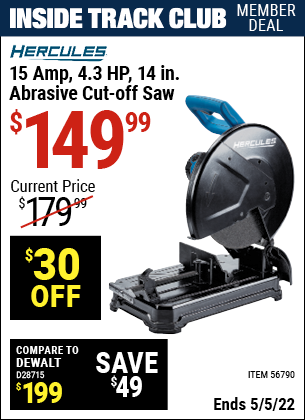 Inside Track Club members can buy the HERCULES 15 Amp 4.3 HP 14 In. Abrasive Cut-Off Saw (Item 56790) for $149.99, valid through 5/5/2022.