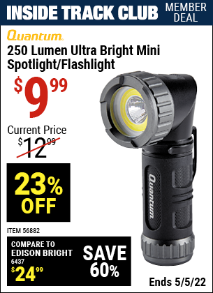 Inside Track Club members can buy the QUANTUM 250 Lumen Ultra-Bright Mini Spotlight-Flashlight (Item 56882) for $9.99, valid through 5/5/2022.