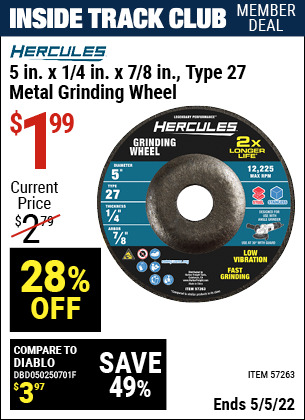 Inside Track Club members can buy the HERCULES 5 in. x 1/4 in. x 7/8 in. Type 27 Metal Grinding Wheel (Item 57263) for $1.99, valid through 5/5/2022.