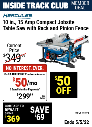 Inside Track Club members can buy the HERCULES 10 in. – 15 Amp Compact Jobsite Table Saw with Rack and Pinion Fence (Item 57673) for $299.99, valid through 5/5/2022.