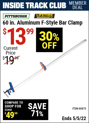 Inside Track Club members can buy the PITTSBURGH 60 in. Aluminum F-Style Bar Clamp (Item 60673) for $13.99, valid through 5/5/2022.