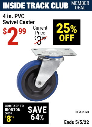 Inside Track Club members can buy the 4 in. PVC Heavy Duty Swivel Caster (Item 61649) for $2.99, valid through 5/5/2022.