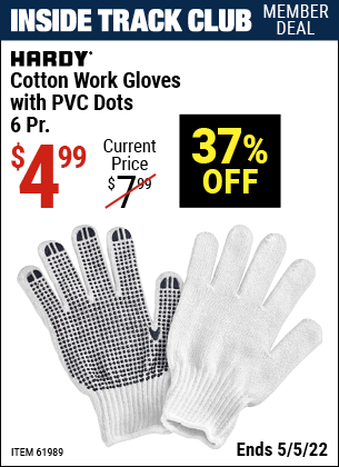 Inside Track Club members can buy the HARDY Cotton Work Gloves with PVC Dots 6 Pr. (Item 61989) for $4.99, valid through 5/5/2022.