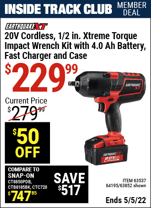 Inside Track Club members can buy the EARTHQUAKE XT 20V Max Lithium 1/2 In. Cordless Xtreme Torque Impact Wrench Kit (Item 64195/63537/64195) for $229.99, valid through 5/5/2022.
