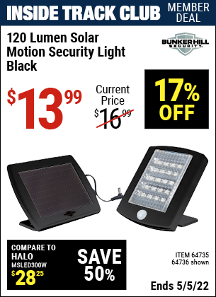 Inside Track Club members can buy the BUNKER HILL SECURITY 120 Lumen Solar Motion Security Light (Item 64736/64735) for $13.99, valid through 5/5/2022.