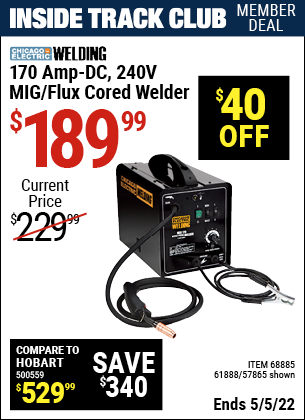 Inside Track Club members can buy the CHICAGO ELECTRIC 170 Amp-DC 240 Volt MIG/Flux Cored Welder (Item 68885/57865/61888) for $189.99, valid through 5/5/2022.