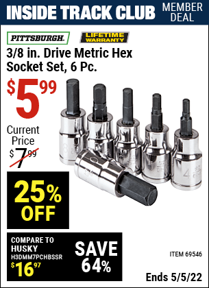 Inside Track Club members can buy the PITTSBURGH 3/8 in. Drive Metric Hex Socket Set 6 Pc. (Item 69546) for $5.99, valid through 5/5/2022.