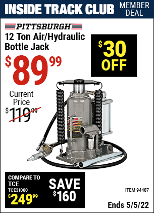 Inside Track Club members can buy the PITTSBURGH AUTOMOTIVE 12 ton Air/Hydraulic Bottle Jack (Item 94487) for $89.99, valid through 5/5/2022.