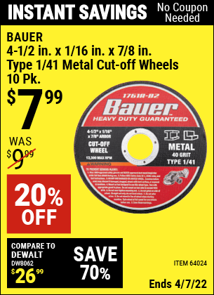 Buy the BAUER 4-1/2 in. x 1/16 in. x 7/8 in. Type 1/41 Metal Cut-off Wheel 10 Pk. (Item 64024) for $7.99, valid through 4/7/2022.