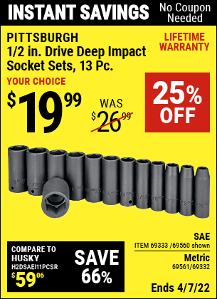 Buy the PITTSBURGH 1/2 in. Drive SAE Impact Deep Socket Set 13 Pc. (Item 69560/69333/69561/69332) for $19.99, valid through 4/7/2022.