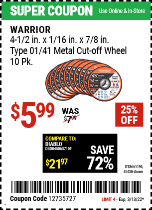 Buy the WARRIOR 4-1/2 in. 40 Grit Metal Cut-off Wheel 10 Pk. (Item 45430/61195) for $5.99, valid through 3/13/2022.