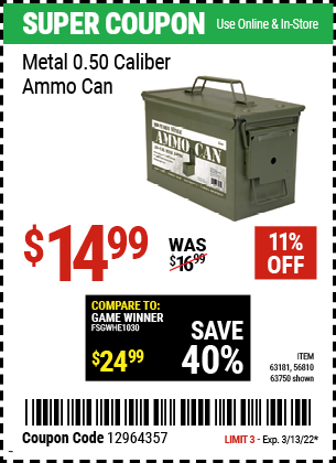 Buy the .50 Cal Metal Ammo Can (Item 63750/63181/56810) for $14.99, valid through 3/13/2022.