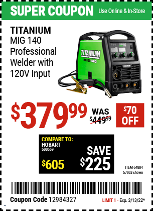Buy the TITANIUM MIG 140 Professional Welder with 120 Volt Input (Item 64804/57863) for $379.99, valid through 3/13/2022.