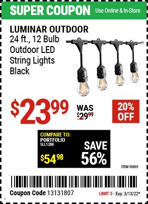 Buy the LUMINAR OUTDOOR 24 Ft. 12 Bulb Outdoor LED String Lights – Black (Item 56869) for $23.99, valid through 3/13/2022.