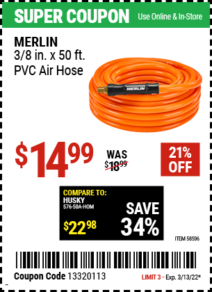 Buy the MERLIN 3/8 in. x 50 ft. PVC Air Hose (Item 58506) for $14.99, valid through 3/13/2022.