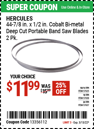 Buy the HERCULES 44-7/8 In. X 1/2 In. 10/14 TPI Bimetal Band Saw Blade. 2 Pk. (Item 57625/57657/57658) for $11.99, valid through 3/13/2022.