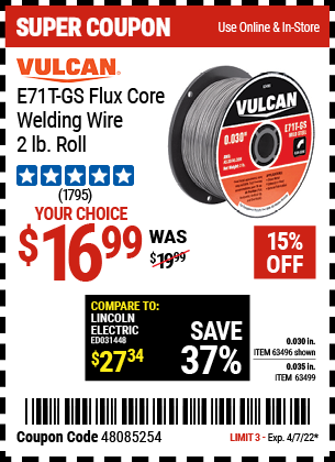 Buy the VULCAN 0.030 in. E71T-GS Flux Core Welding Wire 2.00 lb. Roll (Item 63496/63499) for $16.99, valid through 4/7/2022.