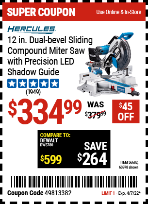 Buy the HERCULES 12 in. Dual-Bevel Sliding Compound Miter Saw with Precision LED Shadow Guide (Item 63978/63978) for $334.99, valid through 4/7/2022.
