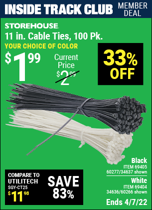 Inside Track Club members can buy the STOREHOUSE 11 in. Cable Ties 100 Pack (Item 34637/69405/60277/60266/34636/69404) for $1.99, valid through 4/7/2022.