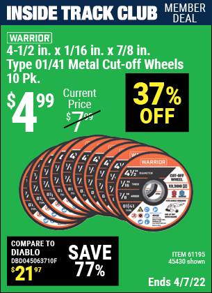 Inside Track Club members can buy the WARRIOR 4-1/2 in. 40 Grit Metal Cut-off Wheel 10 Pk. (Item 45430/61195) for $4.99, valid through 4/7/2022.