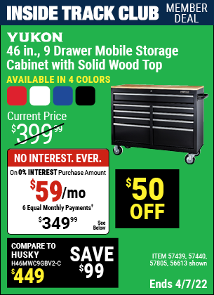 Inside Track Club members can buy the YUKON 46 In. 9-Drawer Mobile Storage Cabinet With Solid Wood Top (Item 56613/56805/57439/57440/57805 ) for $349.99, valid through 4/7/2022.