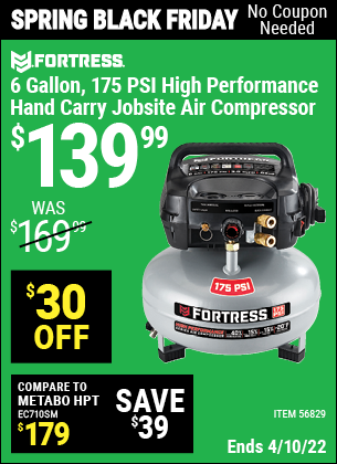 Buy the FORTRESS 6 Gallon 175 PSI High Performance Hand Carry Jobsite Air Compressor (Item 56829) for $139.99, valid through 4/10/2022.