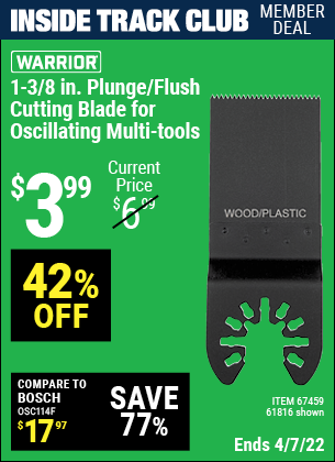 Inside Track Club members can buy the WARRIOR 1-3/8 in. High Carbon Steel Multi-Tool Plunge Blade (Item 61816/67459) for $3.99, valid through 4/7/2022.