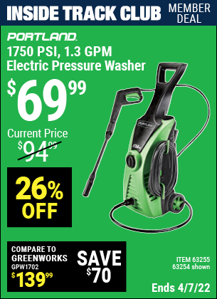 Inside Track Club members can buy the PORTLAND 1750 PSI 1.3 GPM Electric Pressure Washer (Item 63254/63255) for $69.99, valid through 4/7/2022.