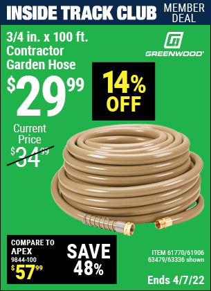 Inside Track Club members can buy the GREENWOOD 3/4 in. x 100 ft. Commercial Duty Garden Hose (Item 63336/61770/61906/63479) for $29.99, valid through 4/7/2022.