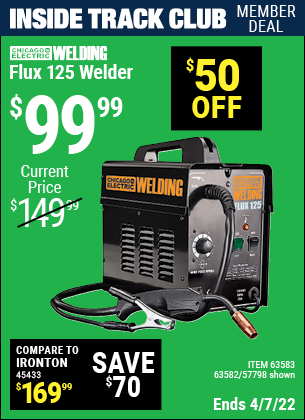 Inside Track Club members can buy the CHICAGO ELECTRIC Flux 125 Welder (Item 63582/57798/63583) for $99.99, valid through 4/7/2022.