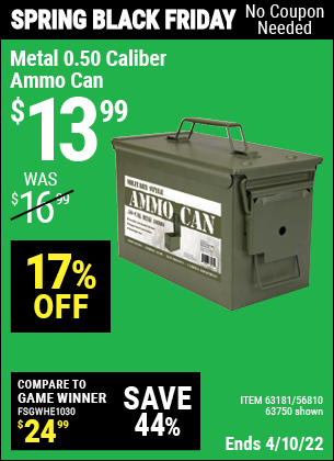 Buy the .50 Cal Metal Ammo Can (Item 63750/63181/56810) for $13.99, valid through 4/10/2022.