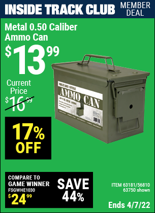 Inside Track Club members can buy the .50 Cal Metal Ammo Can (Item 63750/63181/56810) for $13.99, valid through 4/7/2022.