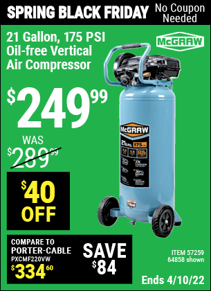 Buy the MCGRAW 21 gallon 175 PSI Oil-Free Vertical Air Compressor (Item 64858/57259) for $249.99, valid through 4/10/2022.