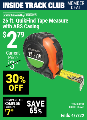 Inside Track Club members can buy the PITTSBURGH 25 ft. x 1 in. QuikFind Tape Measure with ABS Casing (Item 69030/69031) for $2.79, valid through 4/7/2022.