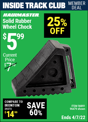 Inside Track Club members can buy the HAUL-MASTER Solid Rubber Wheel Chock (Item 96479/56891) for $5.99, valid through 4/7/2022.