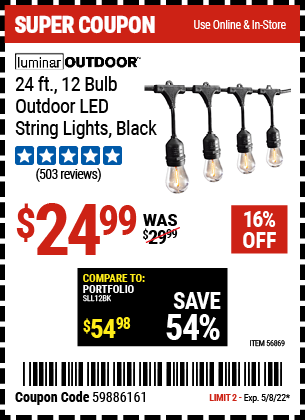 Buy the LUMINAR OUTDOOR 24 Ft. 12 Bulb Outdoor LED String Lights – Black (Item 56869) for $24.99, valid through 5/8/2022.