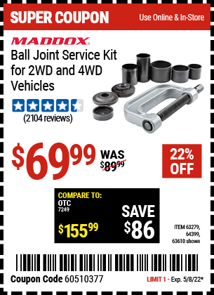 Buy the MADDOX Ball Joint Service Kit for 2WD and 4WD Vehicles (Item 63279/63279/64399) for $69.99, valid through 5/8/2022.
