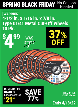 Buy the WARRIOR 4-1/2 in. 40 Grit Metal Cut-off Wheel 10 Pk. (Item 45430/61195) for $4.99, valid through 4/18/2022.