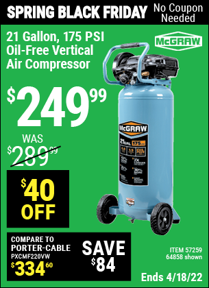 Buy the MCGRAW 21 gallon 175 PSI Oil-Free Vertical Air Compressor (Item 64858/57259) for $249.99, valid through 4/18/2022.