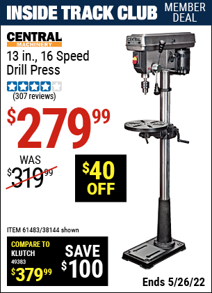 Inside Track Club members can buy the CENTRAL MACHINERY 13 in. 16 Speed Drill Press (Item 38144/61483) for $279.99, valid through 5/26/2022.
