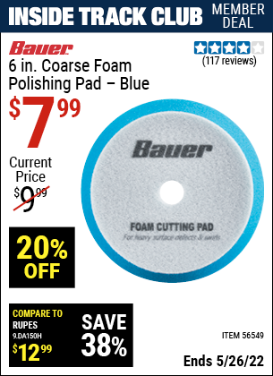 Inside Track Club members can buy the BAUER 6 In. Coarse Foam Polishing Pad (Item 56549) for $7.99, valid through 5/26/2022.
